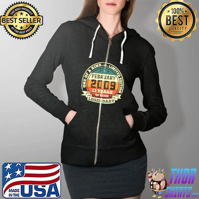 Top one Of A Kind February 2009 13th Birthday Gift 13 Years Of Being Legendary T-Shirt Full Zip Hooded