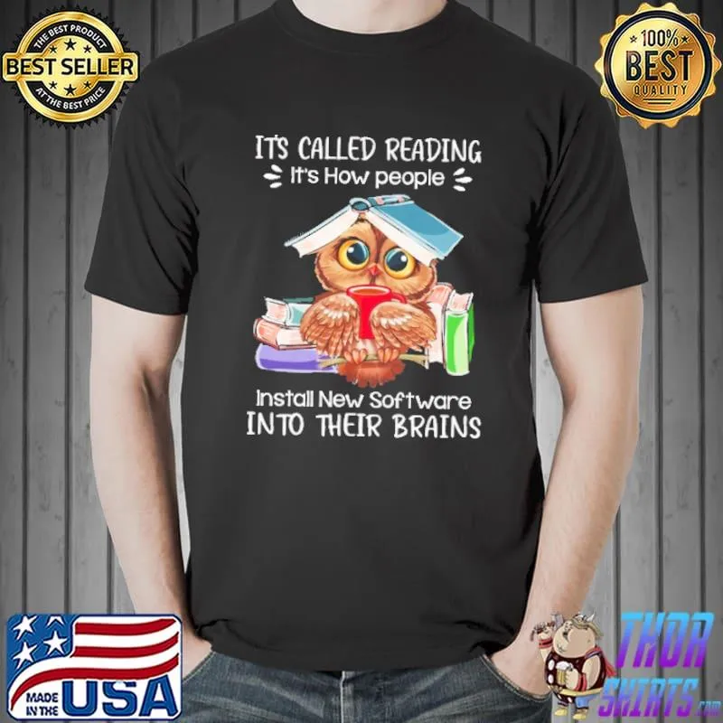 Top owl It's Called Reading It's How People install New Software into their Brains Shirt Unisex