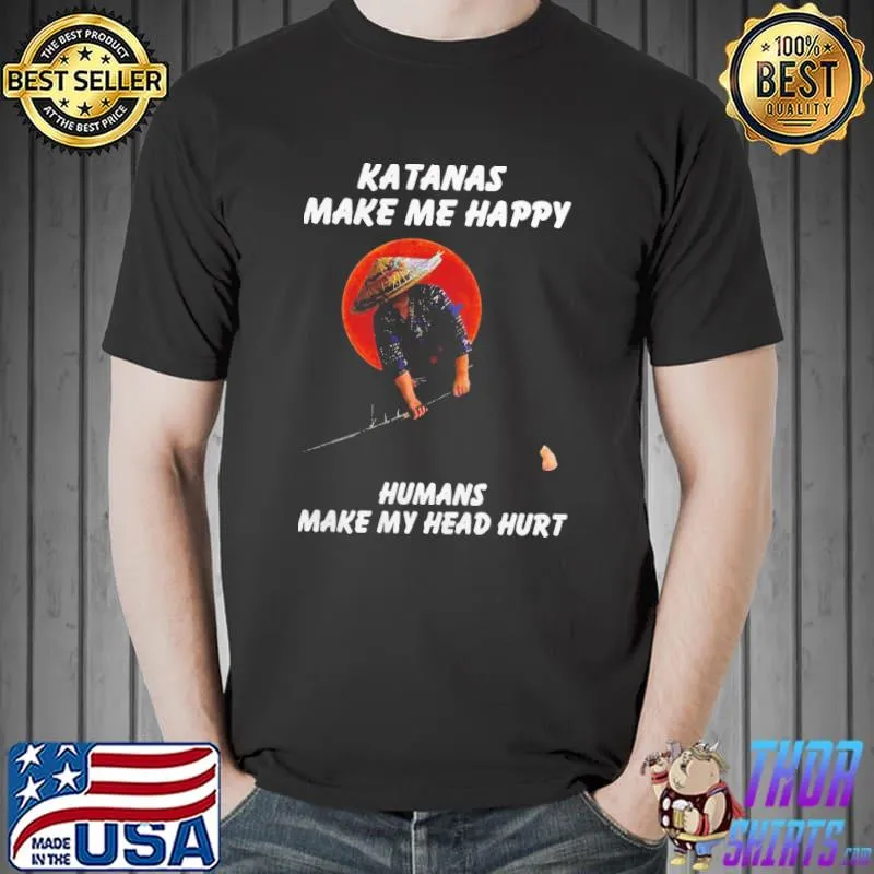 Top Perfect Katanas Make Me Happy Humans Make My Head Hurt Shirt Unisex