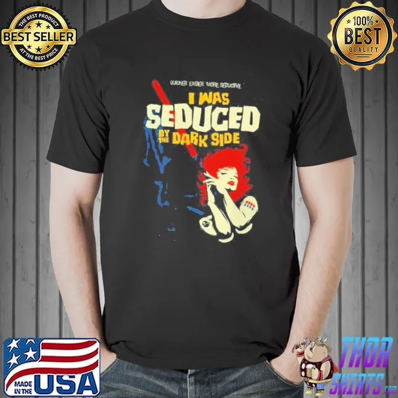 Top quiker Easier More Seductive I Was Seduced by The Dark Side Shirt Unisex