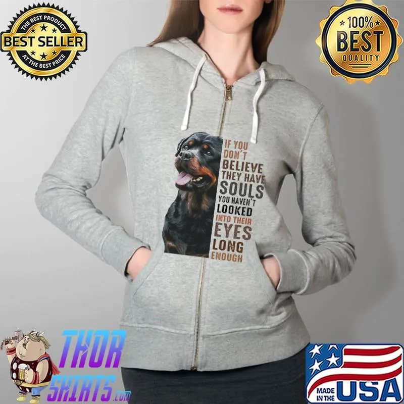 Top Rottweiler If You Don't Believe They Have Souls You Haven't Looked Into Their Eyes Long Enough Shirt Full Zip Hooded
