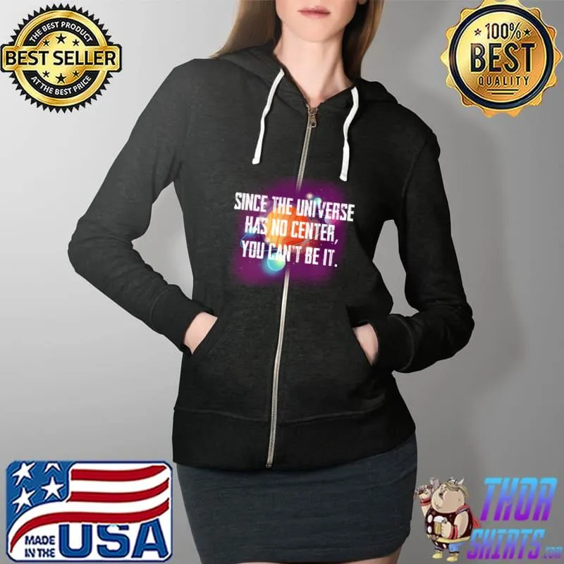 Top Since the Universe has no center you can’t be it T- Full Zip Hooded