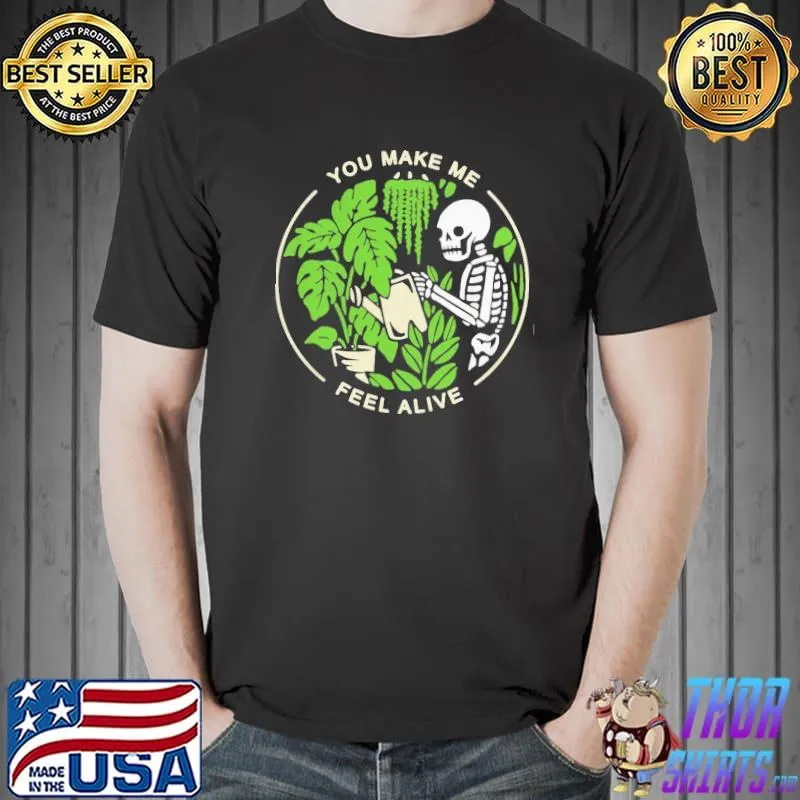 Top Skeleton You Make Me Feel Alive Shirt Unisex