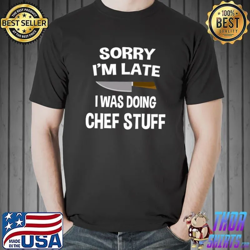 Top sorry I'm Late I Was Doing Chef Stuff Chef Cook Premium T-Shirt Unisex