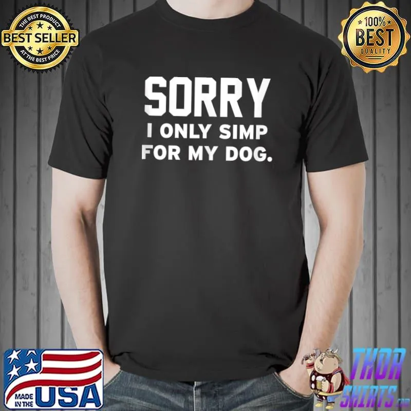 Top sorry I Only Simp For My Dog Funny LOL Pet Owner Puppy T-Shirt Unisex
