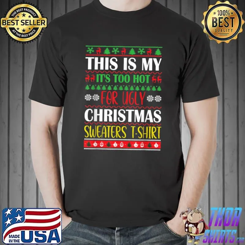 Top this Is My It's Too Hot For Ugly Christmas Sweaters Xmas T-Shirt Unisex