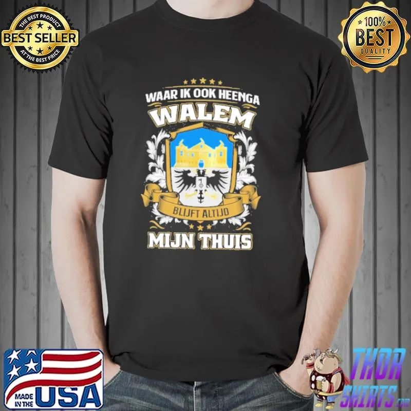 Top Waar Ik Ook Heenga Walem Blijft Altijd Mijn Thuis Shirt Unisex