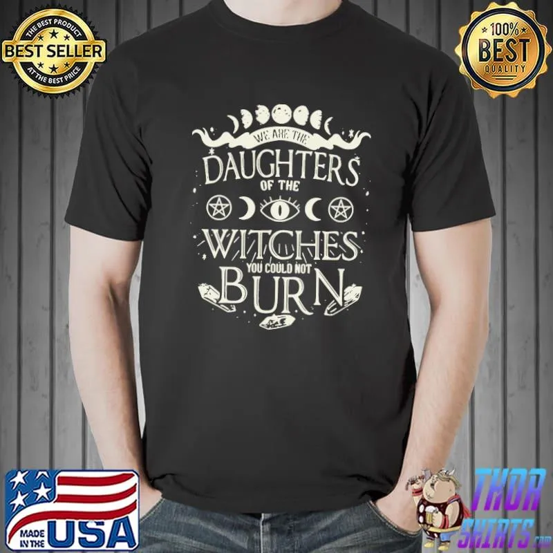 Top We Are The Daughters Of The Witches You Could Not Burn Shirt Unisex