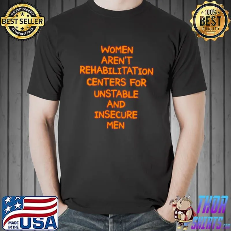 Top Women aren’t rehabilitation centers for unstable and insecure men shirt