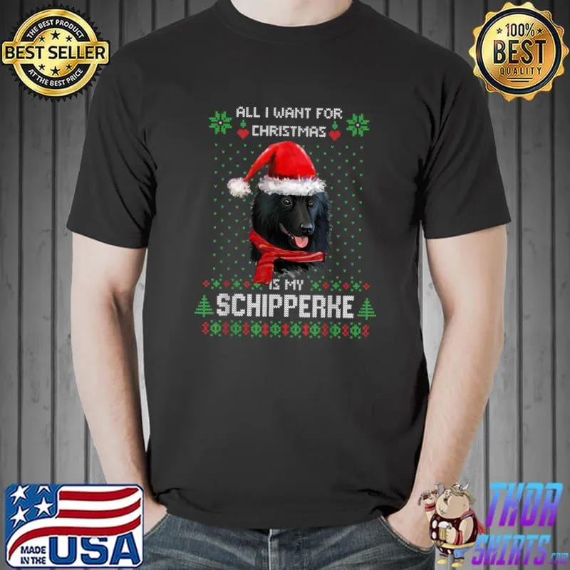 Ugly Sweater ALL I WANT FOR CHRISTMAS IS MY SCHIPPERKE Xmas T-Shirt Unisex