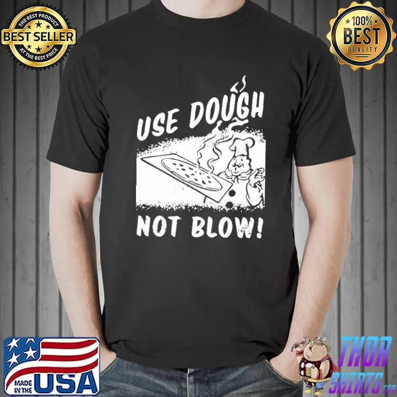 Use Dough Not Blow Shirt Unisex