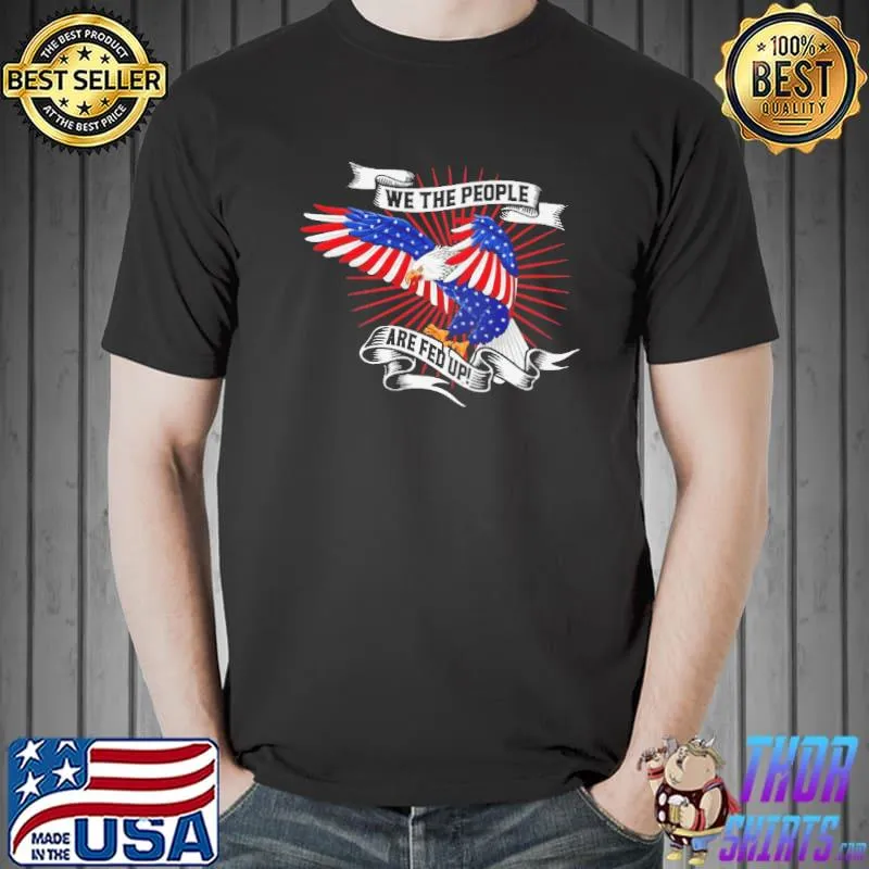 We The People Are Fed Up Eagle Shirt Unisex