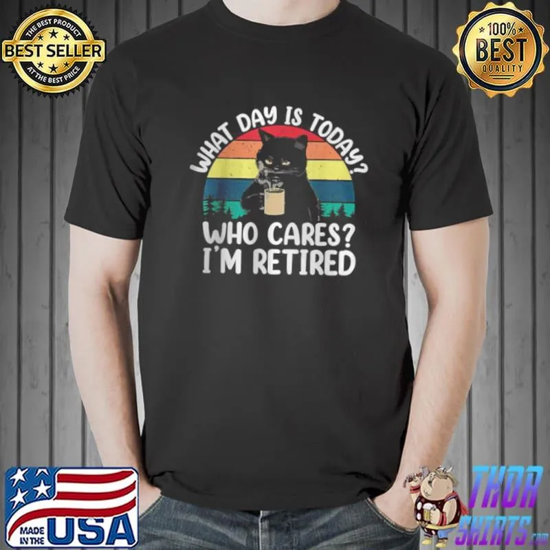 What Day Is Today Who Cares I’m Retired Cat Coffee Lovers T Shirt Unisex