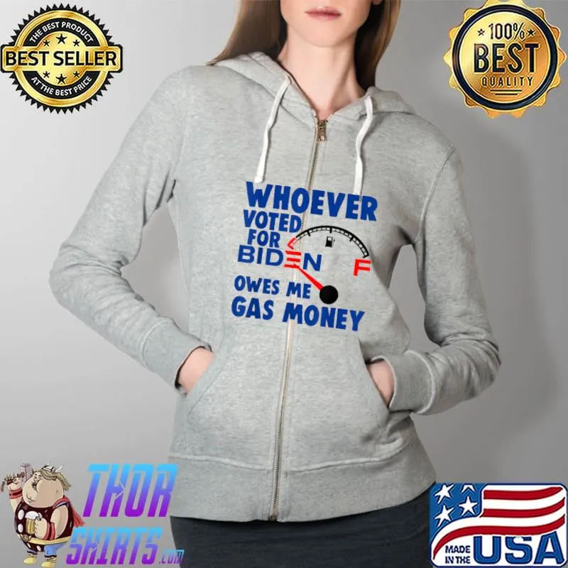 Whoever Voted Biden Owes Me Gas Money Funny Anti Biden T-Shirt Full Zip Hooded