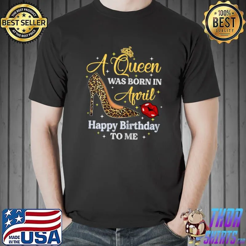 Womens This Queen Was Born In April Happy Birthday To Me T-Shirt Unisex