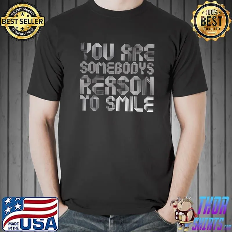 You Are Somebodys Reason To Smile Premium T-Shirt Unisex