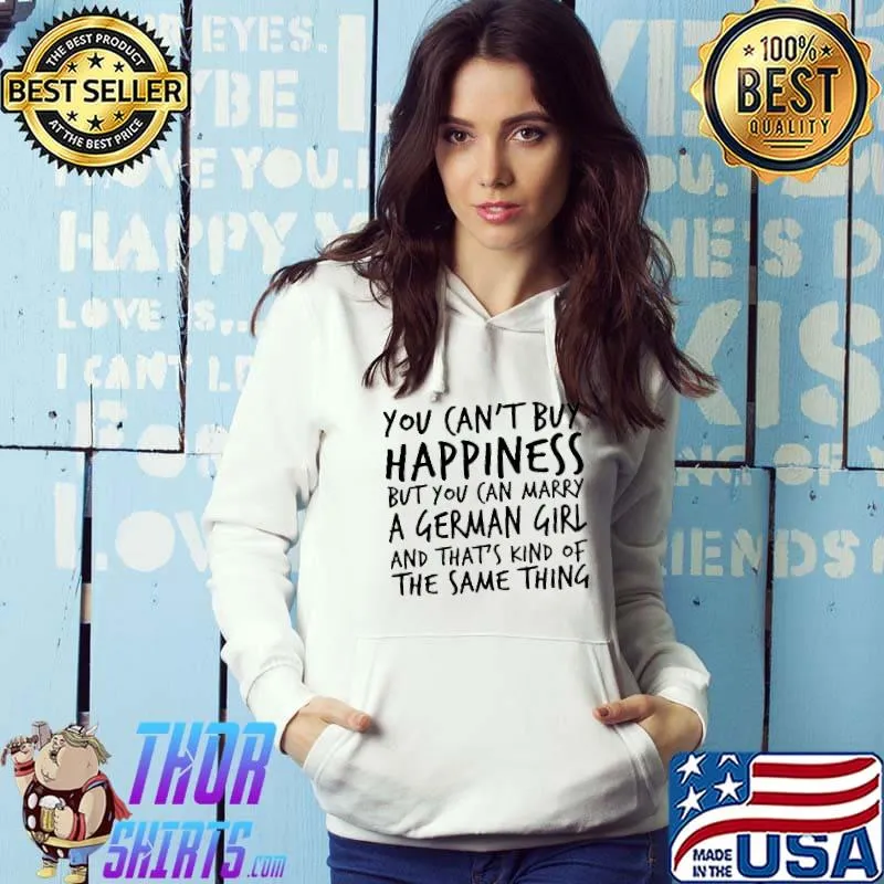 You Can'T Buy Happiness But You Can Marry A German Girl And That's Kind Of The Same Thing Shirt