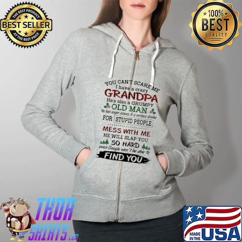 You Can't Scare Me I Have A Crazy Grandma Grumpy Old Man For Stupid People Mess With Me So Hard Find You Shirt Full Zip Hooded