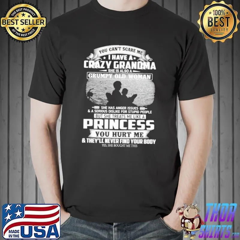 You Can't Scare Me I Have A Crazy Grandma Grumpy Old Woman But She Treats Me Like A Princess You Hurt Me Shirt Unisex
