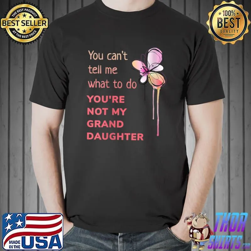 You Can't Tell Me What To Do You're Not My Granddaughter Mom T-Shirt Unisex