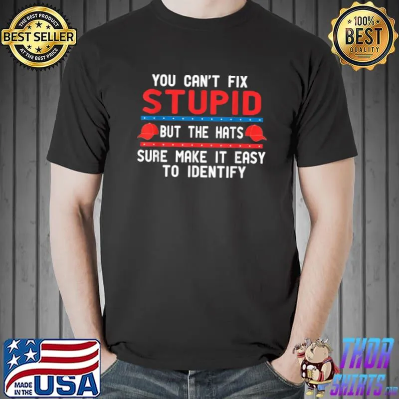 You Can’t Fix Stupid But The Hats Sure Make It T Shirt Unisex