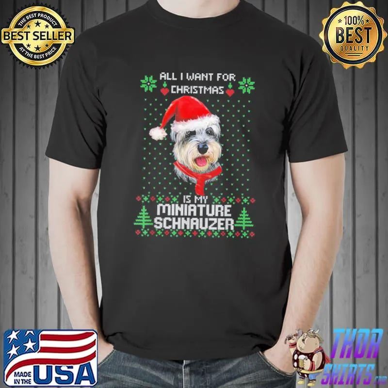 2022 Ugly ALL I WANT FOR CHRISTMAS IS MY MINIATURE SCHNAUZER Xmas T-Shirt Unisex