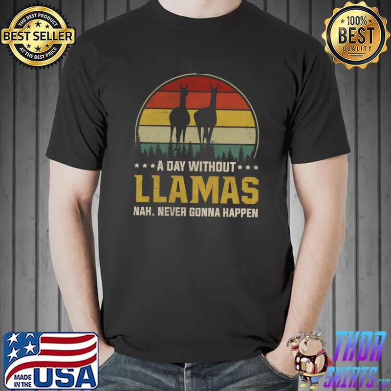A Day Without Llamas nah never gonna happen Is Like T-Shirt Unisex
