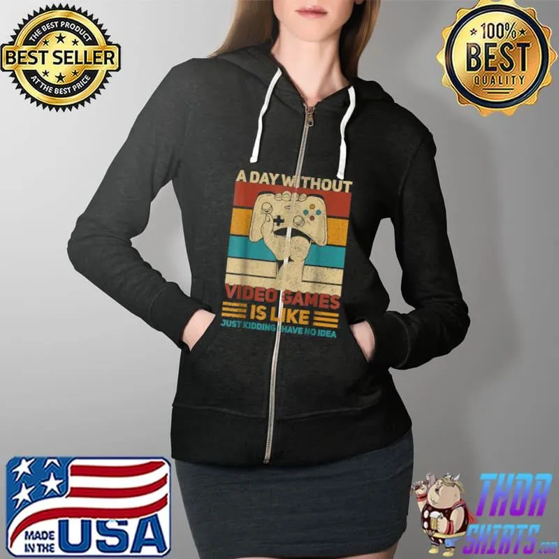 A day without video games is like just kidding I have no idea T-Shirt Full Zip Hooded