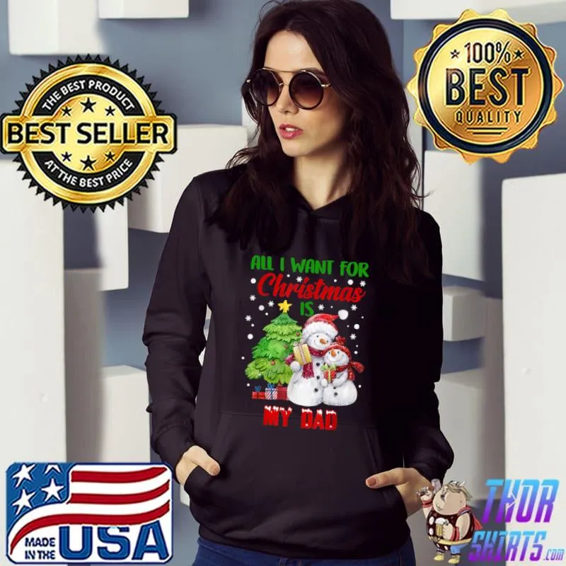 All I Want For Christmas Is My Dad Snowman Christmas T-Shirt Hoodie