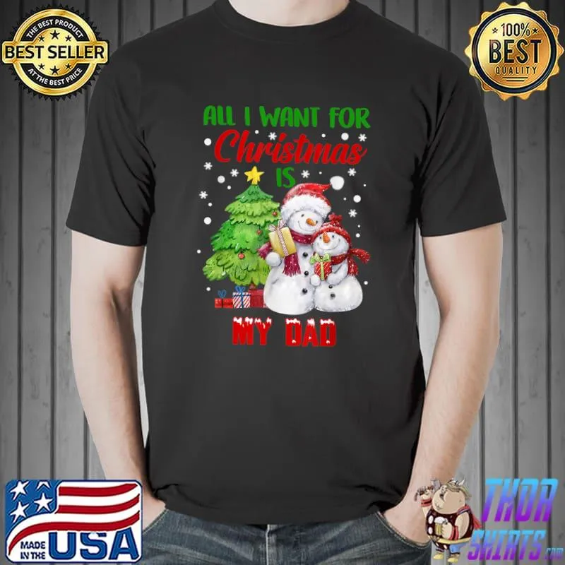 All I Want For Christmas Is My Dad Snowman Christmas T-Shirt