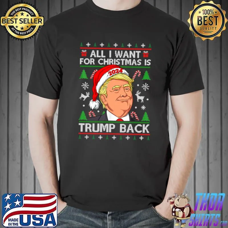 All I Want for Christmas Is Trump Back 2024 Ugly Sweater T- Unisex