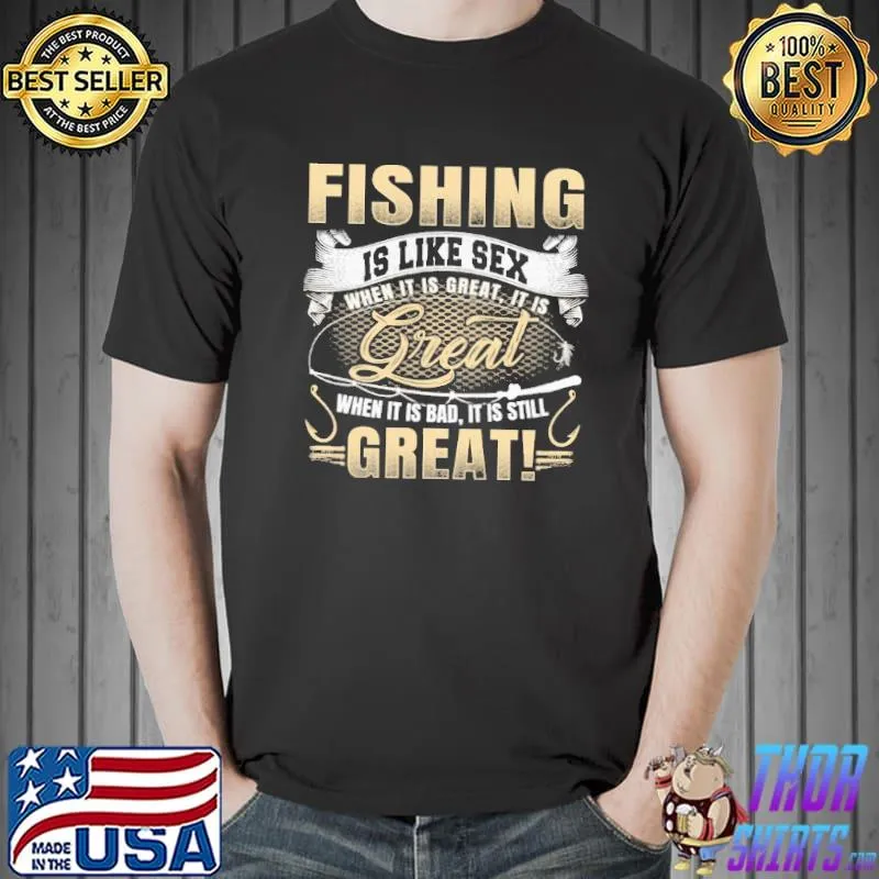 Awesome Fishing Is Like Sex When It's Great It Is Great When It's Bad It Is Still Great