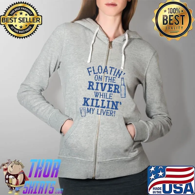 Awesome Floatin' On The River While Killin' My Liver Shirt Full Zip Hooded