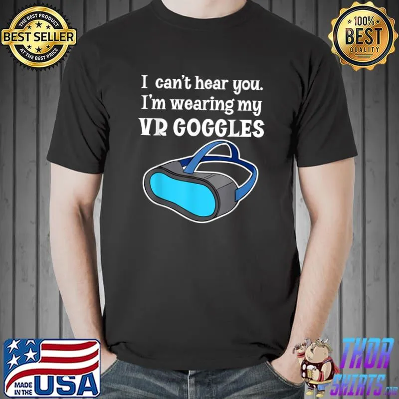 Awesome Funny I Can't Hear You I'm Wearing My VR Goggles for Gamer T-Shirt Unisex
