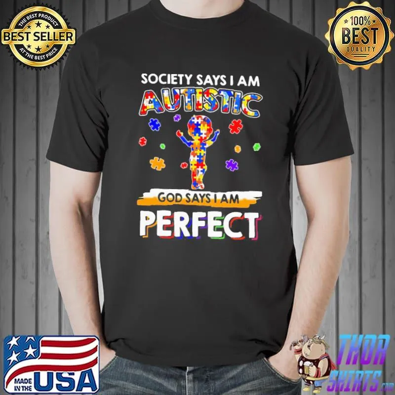 Awesome Funny Society Says I Am Autistic God Says I Am Perfect Shirt Unisex