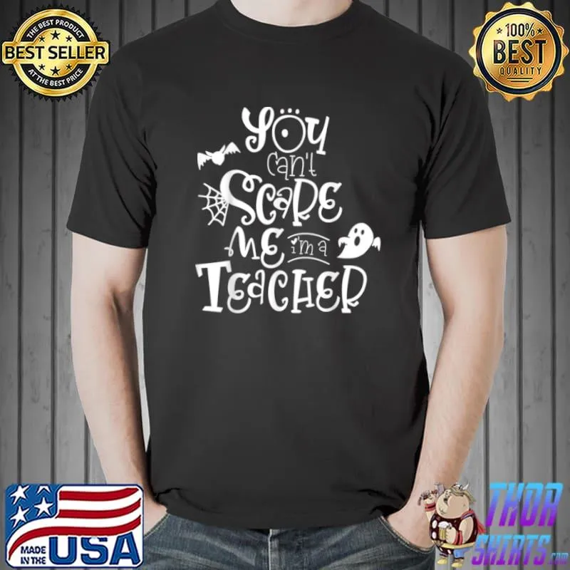 Awesome Funny Teacher You Can’t Scare Me I’m A Teacher Halloween T Shirt Unisex