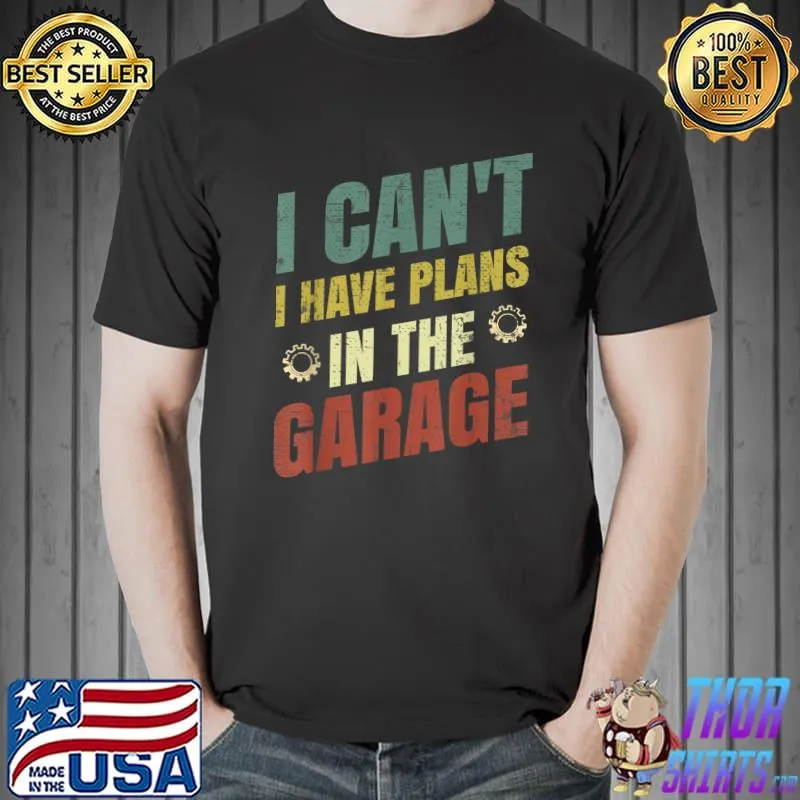 Awesome I CANT I HAVE PLANS IN THE GARAGE Car Repair Mechanic T-Shirt