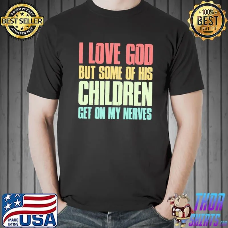 Awesome I Love God But Some Of his Children Get on My Nerves Shirt