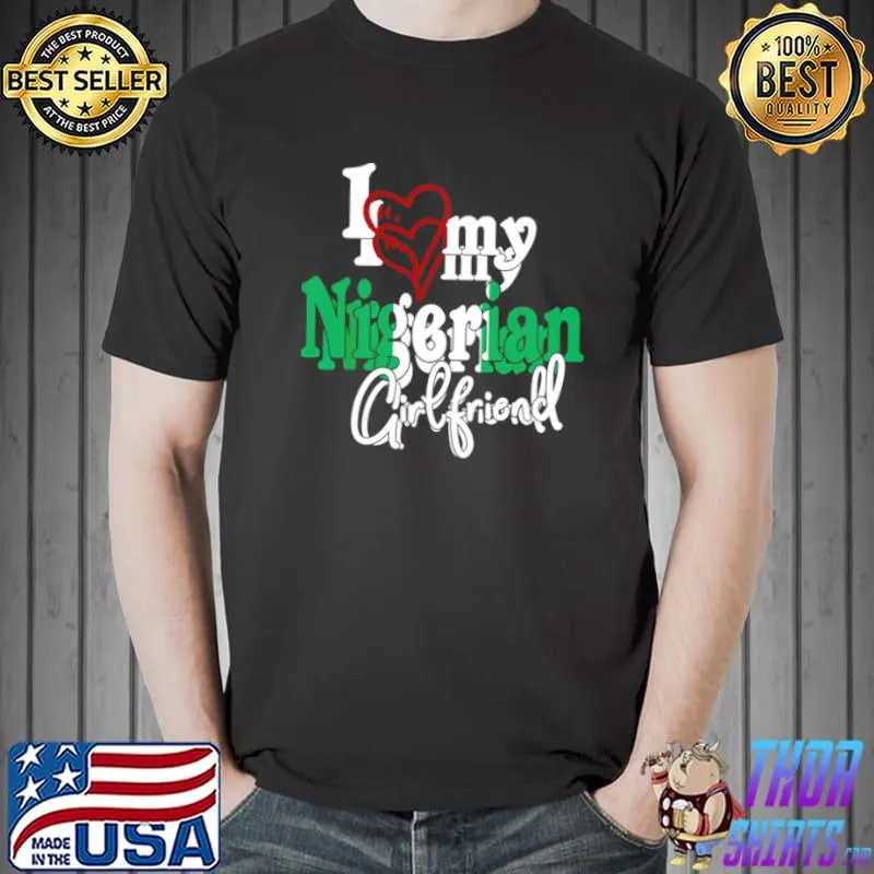 Awesome I Love My Nigerian Girlfriend Artistic Design Naija Shirt