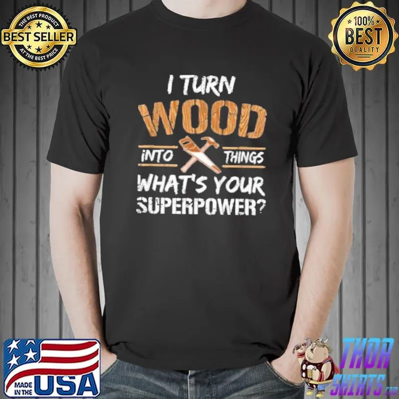 Awesome I turn wood into things carpenter woodworking shirt