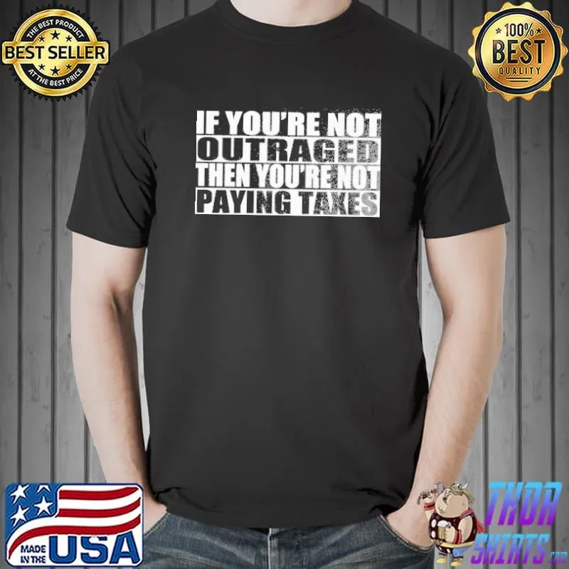 Awesome If You're Not Outraged Then You're Not Playing Taxes Shirt