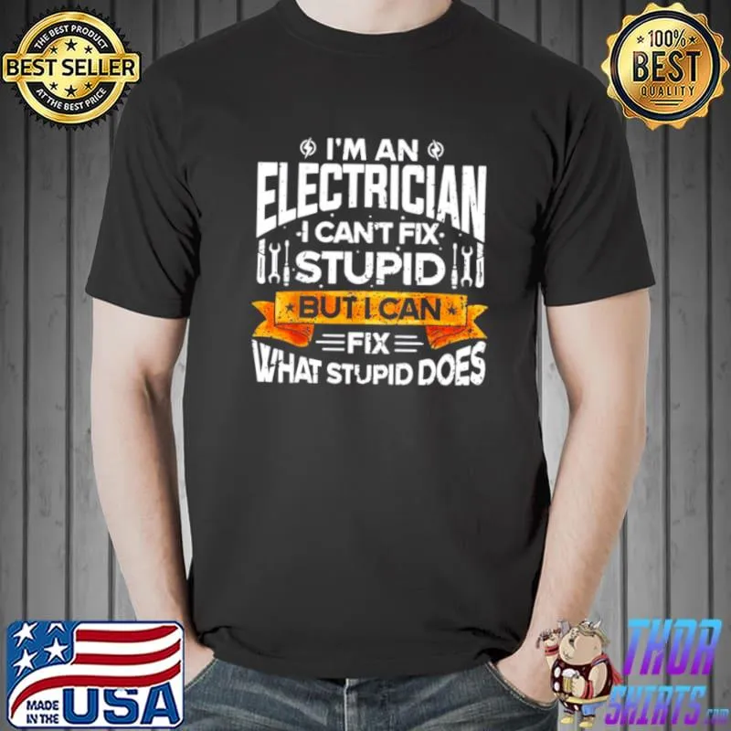 Awesome I’m An Electrician I Can’t Fix Stupid But I Can Fix What Stupiddoes Shirt Unisex