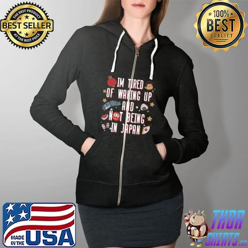 Awesome I’m Tired of Waking Up and Not Being In Japan Japanese T-Shirt Full Zip Hooded