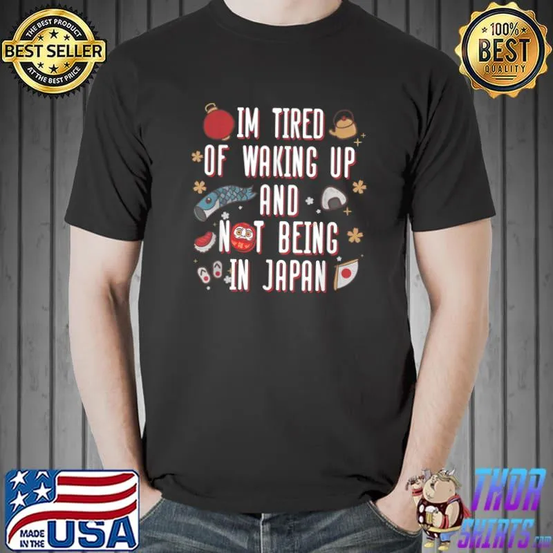 Awesome I’m Tired of Waking Up and Not Being In Japan Japanese T-Shirt