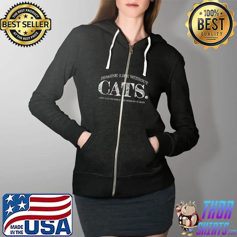 Awesome Imagine Life Without Cats Now Slap Yourself - Cat Lover T-Shirt Full Zip Hooded