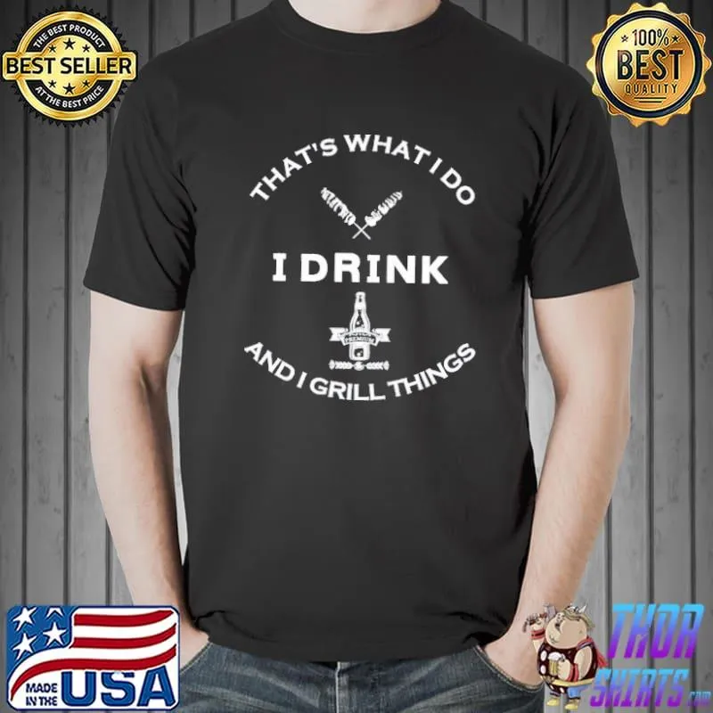 Awesome It's what I do I drink and I grill things bbq shirt