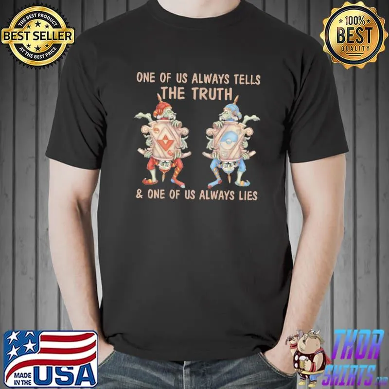 Awesome One Of Us Always Tells The Truth And One Of Us Always Lies Shirt Unisex