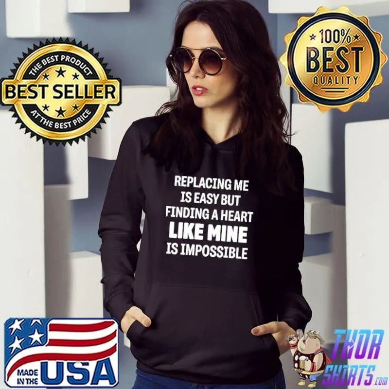 Awesome Replacing Me Is Easy But Finding A Heart Like Mine Is Impossible shirt