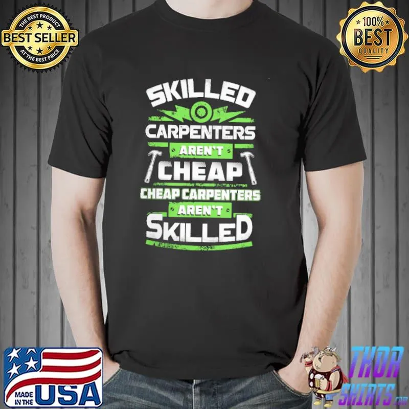 Awesome Skilled Carpenters Aren't Cheap And Cheap Carpenters Aren't Skilled Shirt