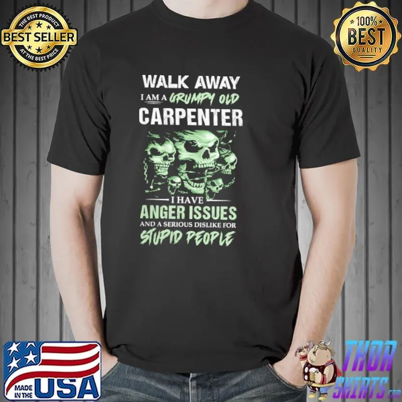 Awesome Skull Walk Away I Am A Grumpy Old Carpenter I Have Anger Issues Stupid People Shirt